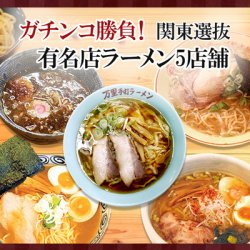 ガチンコ勝負！関東選抜　有名店ラーメン　5店舗